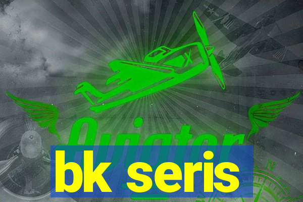 bk seris